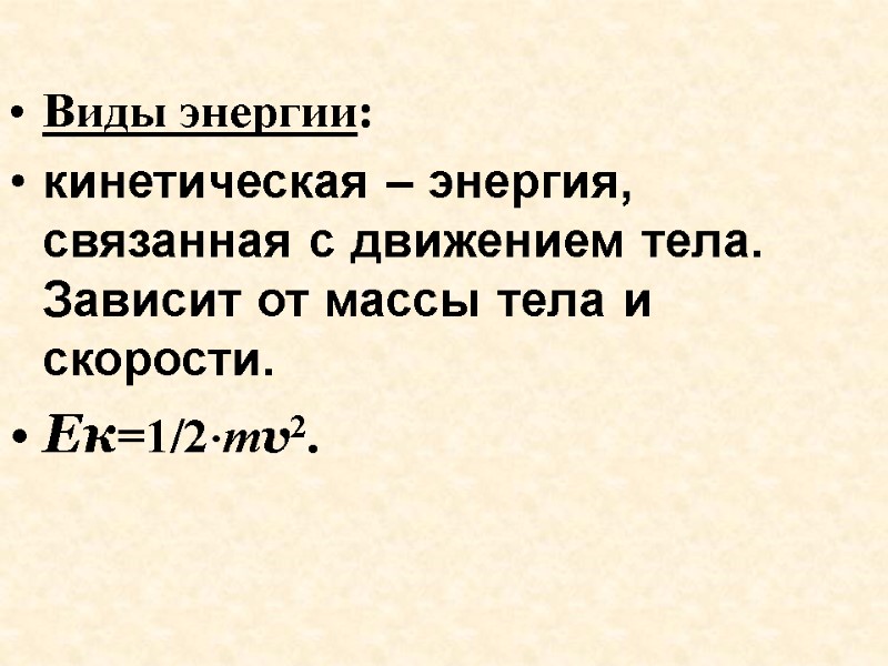 Виды энергии:  кинетическая – энергия, связанная с движением тела. Зависит от массы тела